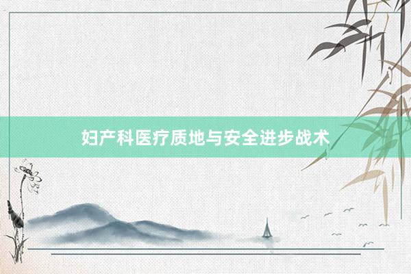 妇产科医疗质地与安全进步战术